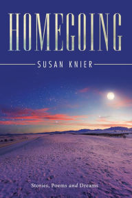 Title: Homegoing: Stories, Poems and Dreams, Author: Susan Knier