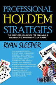 Title: Professional Hold'Em Strategies: The Complete Collection for Becoming a Professional No-Limit Hold'Em Player, Author: Ryan Sleeper