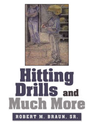 Title: Hitting Drills and Much More, Author: Robert M. Braun Sr.