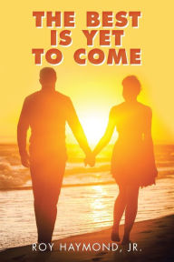 Title: The Best Is yet to Come, Author: Roy Haymond Jr.