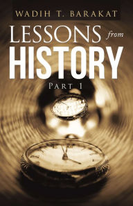 Title: Lessons from History: Part 1, Author: Wadih T. Barakat