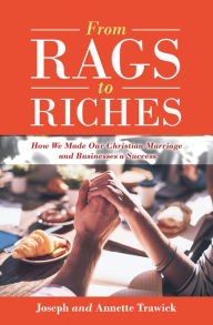 Title: From Rags to Riches: How We Made Our Christian Marriage and Businesses a Success, Author: Joseph Trawick