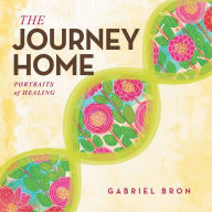 Title: The Journey Home: Portraits of Healing, Author: Gabriel Bron