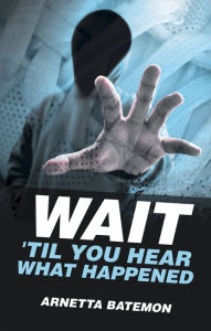 Title: Wait 'Til You Hear What Happened, Author: Arnetta Batemon
