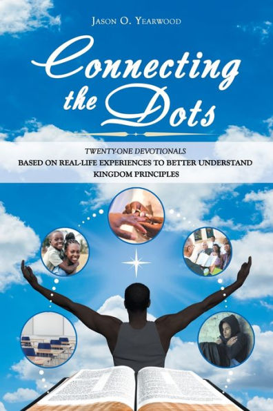 Connecting the Dots: Twenty-One Devotionals Based on Real-Life Experiences to Better Understand Kingdom Principles