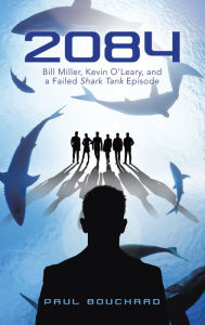 Title: 2084: Bill Miller, Kevin O'Leary, and a Failed Shark Tank Episode, Author: Paul Bouchard
