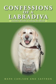 Title: Confessions of a Labradiva: Another Blonde Leading the Blind, Author: Mark Carlson