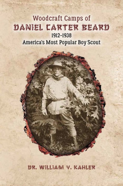 Woodcraft Camps of Daniel Carter Beard: 1912-1938 America's Most Popular Boy Scout