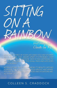 Title: Sitting on a Rainbow: Watching the Clouds Go By, Author: Colleen S Craddock