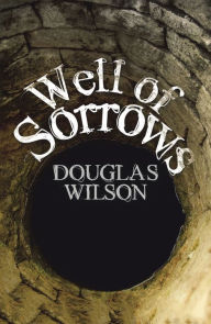 Title: Well of Sorrows, Author: Douglas Wilson