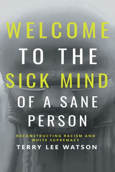 Welcome to the Sick Mind of a Sane Person: Deconstructing Racism and White Supremacy