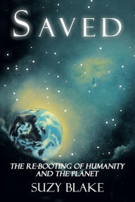 Title: Saved: The Re-Booting of Humanity and the Planet, Author: Suzy Blake