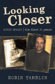 Title: Looking Closer: Kevin Spacey, the First 50 Years, Author: Robin Tamblyn