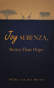 Title: Joy Sebenza: Better Than Hope, Author: Hilde van der Merwe