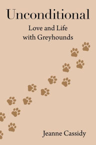 Title: Unconditional: Love and Life with Greyhounds, Author: Jeanne Cassidy