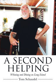 Title: A Second Helping: Whining and Dining on Long Island, Author: Tom Schaudel