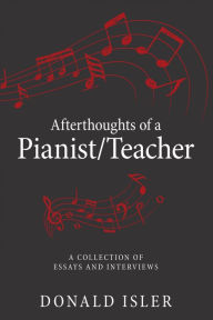 Title: Afterthoughts of a Pianist/Teacher: A Collection of Essays and Interviews, Author: Donald Isler