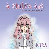 Title: A Child's Art: My First Attempts at Digital Art, Author: Kyra