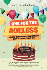 Title: One for the Ageless: How to Stay Young and Immature Even If You're Really Old, Author: Jerry Zezima