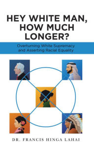 Title: Hey White Man, How Much Longer?, Author: Dr. Francis Hinga Lahai