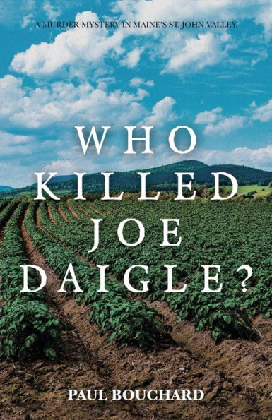 Who Killed Joe Daigle?: A Murder Mystery Maine's St. John Valley.