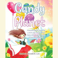Title: Candy Planet: A Beautiful Planet Created by a Seven-Year-Old Girl, Where Fairies with Magic Power Live in Love and Happiness., Author: Shirui Sharon Liu