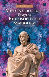 Title: Meta-Narratives: Essays on Philosophy and Symbolism, Author: Jay Dyer