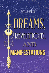 Title: Dreams, Revelations, and Manifestations, Author: Phyllis Baker