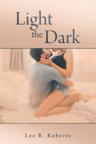 Title: Light the Dark, Author: Lee R. Roberts