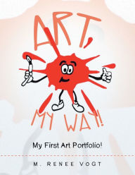 Title: Art My Way!: My First Art Portfolio!, Author: M Renee Vogt