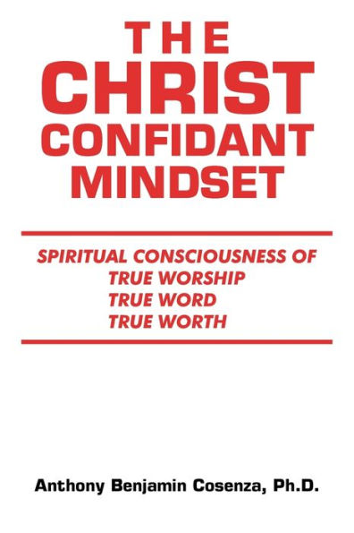 The Christ Confidant Mindset: Spiritual Consciousness of True Worship, Word, Worth