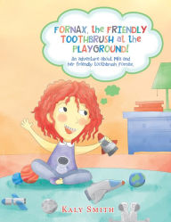 Title: Fornax, the Friendly Toothbrush at the Playground!: An Adventure About Mia and Her Friendly Toothbrush, Fornax., Author: Kaly Smith