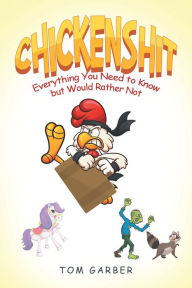 Title: Chickenshit: Everything You Need to Know but Would Rather Not, Author: Tom Garber