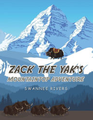 Title: Zack the Yak's Mountaintop Adventure, Author: Swannee Rivers