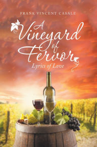 Title: A Vineyard of Fervor: Lyrics of Love, Author: Frank Vincent Casale