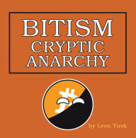 Title: Bitism: Cryptic Anarchy, Author: Leon Tusk