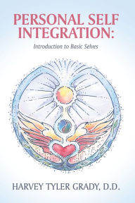 Title: Personal Self Integration:: Introduction to Basic Selves, Author: Harvey Tyler Grady D.D.