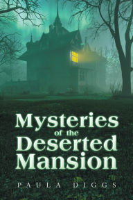 Title: Mysteries of the Deserted Mansion, Author: Paula Diggs