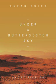 Title: Under a Butterscotch Sky: Short Fiction, Author: Susan Knier