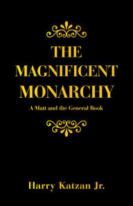 Title: The Magnificent Monarchy: A Matt and the General Book, Author: Harry Katzan Jr.