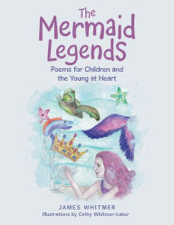 Title: The Mermaid Legends: Poems for Children and the Young at Heart, Author: James Whitmer