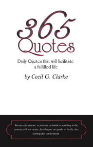 Title: 365 Quotes by Cecil G. Clarke: Daily Quotes to Facilitate a Fulfilled Life, Author: Cecil G. Clarke