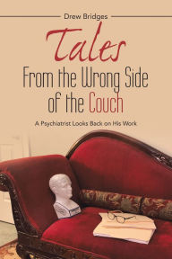 Title: Tales from the Wrong Side of the Couch: A Psychiatrist Looks Back on His Work, Author: Drew Bridges