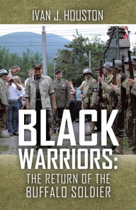 Title: Black Warriors: the Return of the Buffalo Soldier, Author: Ivan J. Houston