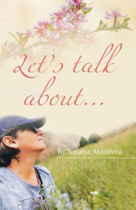Title: Let's Talk About., Author: Natalya Akinshina