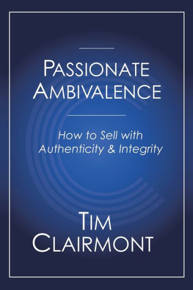 Passionate Ambivalence: How to Sell with Authenticity and Integrity