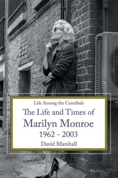 Life Among The Cannibals: and Times of Marilyn Monroe 1962 - 2003