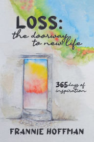 Title: Loss: The Doorway to New LIfe: 365 Days of Inspiration, Author: Frannie Hoffman