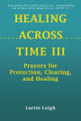 HEALING ACROSS TIME III: Prayers for Protection, Clearing, and Healing