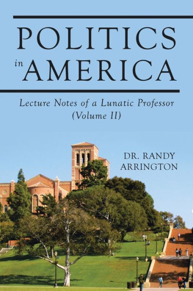 Politics America: Lecture Notes of a Lunatic Professor (Volume II)